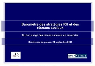 Baromètre des stratégies RH et des
        réseaux sociaux

Du bon usage des réseaux sociaux en entreprise

     Conférence de presse- 24 septembre 2009
 