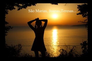 São Marias, Joanas,Teresas...
 