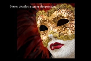 Novos desafios a serem ultrapassados.
 