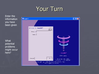 Your Turn Enter the information you have been given What potential problems might occur here? 