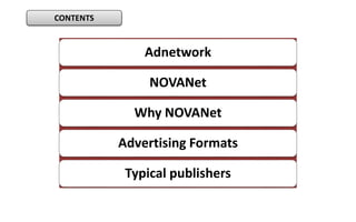 Adnetwork
NOVANet
Why NOVANet
Advertising Formats
Typical publishers
CONTENTS
 