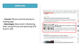 - Format: PR post and link directly to
landing page
- Advantages: New trend in Marketing
field, saving PR cost and optimizing CTR
from 8 -10%
 