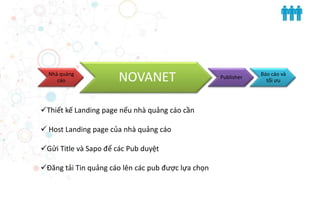  NOVANET đo lường hiệu quả của chiến dịch PR
 NOVANET cung cấp báo cáo cho khách hàng nhằm tối ưu chiến dịch PR.
Nhà
quả...