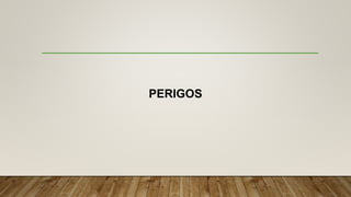 PERIGOS
 