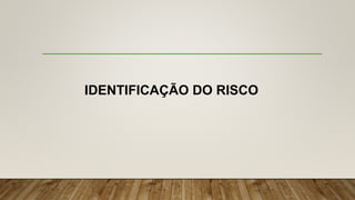 IDENTIFICAÇÃO DO RISCO
 