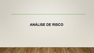 ANÁLISE DE RISCO
 