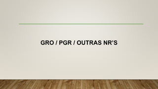 GRO / PGR / OUTRAS NR’S
 