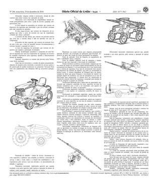 Nº 246, sexta-feira, 24 de dezembro de 2010                                                                                                     1                   ISSN 1677-7042                         223
         Motopoda: máquina similar à motosserra, dotada de cabo
extensor para maior alcance nas operações de poda.
         Motosserra: serra motorizada de empunhadura manual uti-
lizada principalmente para corte e poda de árvores equipada obri-
gatorimente com:
         a) freio manual ou automático de corrente, que consiste em
dispositivo de segurança que interrompe o giro da corrente, acionado
pela mão esquerda do operador;
         b) pino pega-corrente, que consiste em dispositivo de se-
gurança que reduz o curso da corrente em caso de rompimento,
evitando que atinja o operador;
         c) protetor da mão direita, que consiste em proteção traseira
que evita que a corrente atinja a mão do operador em caso de
rompimento;
         d) protetor da mão esquerda, que consiste em proteção fron-
tal para evitar que a mão do operador alcance involuntariamente a
corrente durante a operação de corte; e
         e) trava de segurança do acelerador, que consiste em dis-
positivo que impede a aceleração involuntária.
         Muting: desabilitação automática e temporária de uma fun-                    Plataforma ou escada externa para máquina autopropelida                   Pulverizador tracionado: implemento agrícola que, quando
ção de segurança por meio de componentes de segurança ou circuitos           agrícola, florestal e de construção em aplicações agro-florestais: dis-   acoplado a um trator agrícola, pode realizar a operação de aplicar
de comando responsáveis pela segurança, durante o funcionamento              positivo de apoio não fixado de forma permanente na máquina.
                                                                                      Posto de operação: local da máquina ou equipamento de            agrotóxicos.
normal da máquina.
         Opcional: dispositivo ou sistema não previsto nesta Norma,          onde o trabalhador opera a máquina.
como faróis auxiliares.                                                               Posto de trabalho: qualquer local de máquinas e equipa-
                                                                             mentos em que seja requerida a intervenção do trabalhador.
         Outro tipo de microtrator e cortador de grama autopropelido:                 Prensa mecânica excêntrica servoacionada: máquina que uti-
máquina de pequeno porte destinada à execução de serviços gerais e           liza motor de torque ou servomotor ligado mecanicamente ao eixo de
de conservação de jardins residenciais ou comerciais. Seu peso bruto         acionamento da máquina. O servoacionamento deve ficar intertravado
total sem implementos não ultrapassa 600 kg (seiscentos quilogra-            com o sistema de segurança. Esse tipo de acionamento deve possuir
mas).                                                                        um dispositivo de retenção do martelo, que pode ser incorporado no
                                                                             próprio motor. O sistema redundante de frenagem deve ser dimen-
                                                                             sionado de forma que possa bloquear o movimento do martelo em
                                                                             qualquer ângulo do excêntrico, em caso de emergência ou no caso de
                                                                             intervenção para manutenção. O sistema deve ser intertravado ao
                                                                             sistema de controle elétrico de segurança e projetado para atender ao
                                                                             nível de categoria 4 (quatro) de proteção.
                                                                                      Profissional habilitado para a supervisão da capacitação: pro-
                                                                             fissional que comprove conclusão de curso específico na área de
                                                                             atuação, compatível com o curso a ser ministrado, com registro no
                                                                             competente conselho de classe, se necessário.
                                                                                      Profissional legalmente habilitado: trabalhador previamente
                                                                             qualificado e com registro no competente conselho de classe, se
                                                                             necessário.
                                                                                      Profissional ou trabalhador capacitado: aquele que recebeu
                                                                             capacitação sob orientação e responsabilidade de profissional habi-
                                                                             litado.
                                                                                      Profissional ou trabalhador qualificado: aquele que comprove
                                                                             conclusão de curso específico na sua área de atuação e reconhecido
                                                                             pelo sistema oficial de ensino.                                                     Queimadura de espessura parcial superficial: queimadura em
                                                                                      Proteção fixa distante: proteção que não cobre completa-         que a epiderme é completamente destruída, mas os folículos pilosos e
                                                                                                                                                       glândulas sebáceas, bem como as glândulas sudoríparas, são pou-
                                                                             mente a zona de perigo, mas que impede ou reduz o acesso em razão
                                                                                                                                                       pados.
                                                                             de suas dimensões e sua distância em relação à zona de perigo, como,                Rampa: meio de acesso permanente inclinado e contínuo em
                                                                             por exemplo, grade de perímetro ou proteção em túnel.                     ângulo de lance de 0° (zero grau) a 20° (vinte graus).
                                                                                      Psicofisiológico: característica que engloba o que constitui o             Redundância: aplicação de mais de um componente, dis-
                                                                             caráter distintivo, particular de uma pessoa, incluindo suas capa-        positivo ou sistema, a fim de assegurar que, havendo uma falha em
                                                                             cidades sensitivas, motoras, psíquicas e cognitivas, destacando, entre    um deles na execução de sua função o outro estará disponível para
                                                                             outras, questões relativas aos reflexos, à postura, ao equilíbrio, à      executar esta função.
                                                                             coordenação motora e aos mecanismos de execução dos movimentos                      Relé de segurança: componente com redundância e circuito
                                                                             que variam intra e inter indivíduos. Inclui, no mínimo, o conhe-          eletrônico dedicado para acionar e supervisionar funções específicas
                                                                             cimento antropológico, psicológico, fisiológico relativo ao ser hu-       de segurança, tais como chaves de segurança, sensores, circuitos de
                                                                             mano. Engloba, ainda, temas como níveis de vigilância, sono, mo-          parada de emergência, ESPEs, válvulas e contatores, garantido que,
                                                                             tivação e emoção, memória e aprendizagem.                                 em caso de falha ou defeito desses ou em sua fiação, a máquina
                                                                                      Pulverizador autopropelido: instrumento ou máquina utili-        interrompa o funcionamento e não permita a inicialização de um novo
                                                                             zado na agricultura no combate às pragas da lavoura, infestação de        ciclo, até o defeito ser sanado. Deve ter três princípios básicos de
                                                                             plantas daninha e insetos. Sua maior função é permitir o controle da      funcionamento: redundância, diversidade e autoteste.
                                                                             dosagem na aplicação de defensivos ou fertilizantes sobre determi-                  Ruptura positiva - operação de abertura positiva de um ele-
                                                                             nada área.                                                                mento de contato: efetivação da separação de um contato como re-
                                                                                                                                                       sultado direto de um movimento específico do atuador da chave do
                                                                                                                                                       interruptor, por meio de partes não resilientes, ou seja, não depen-
                                                                                                                                                       dentes da ação de molas.
                                                                                                                                                                 Seletor - chave seletora, dispositivo de validação: chave se-
                                                                                                                                                       letora ou seletora de modo de comando com acesso restrito ou senha
                                                                                                                                                       de tal forma que:
                                                                                                                                                                 a) possa ser bloqueada em cada posição, impedindo a mu-
                                                                                                                                                       dança de posição por trabalhadores não autorizados;
                                                                                                                                                                 b) cada posição corresponda a um único modo de comando
                                                                                                                                                       ou de funcionamento;
                                                                                                                                                                 c) o modo de comando selecionado tenha prioridade sobre
                                                                                                                                                       todos os outros sistemas de comando, com exceção da parada de
                                                                                                                                                       emergência; e
          Permissão de trabalho - ordem de serviço: documento es-                                                                                                d) torne a seleção visível, clara e facilmente identificável.
crito, específico e auditável, que contenha, no mínimo, a descrição do                                                                                           Serra fita para corte de carnes em varejo: máquina utilizada
                                                                                                                                                       em açougue para corte de carnes, principalmente com osso, cons-
serviço, a data, o local, nome e a função dos trabalhadores e dos                                                                                      tituída por duas polias que guiam a fita serrilhada, sendo que o
responsáveis pelo serviço e por sua emissão e os procedimentos de                                                                                      movimento da polia inferior é tracionado. É operada por um único
trabalho e segurança.                                                                                                                                  trabalhador localizado em frente à máquina, deixando as partes la-
                                                                                                                                                       terais e traseiras livres. Há constante exposição do operador à zona de
          Plantadeira tracionada: implemento agrícola que, quando                                                                                      corte ao manipular a peça de carne a ser cortada.
acoplado a um trator agrícola, pode realizar a operação de plantio de                                                                                            Símbolo - pictograma: desenho esquemático normatizado,
culturas, como sementes, mudas, tubérculos ou outros.                                                                                                  destinado a significar certas indicações simples.

Este documento pode ser verificado no endereço eletrônico http://www.in.gov.br/autenticidade.html,                                 Documento assinado digitalmente conforme MP n o 2.200-2 de 24/08/2001, que institui a
                                                                                                                                                                                   -

pelo código 00012010122400223                                                                                                                                   Infraestrutura de Chaves Públicas Brasileira - ICP-Brasil.
 