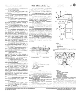 Nº 246, sexta-feira, 24 de dezembro de 2010                                                                                                    1                   ISSN 1677-7042                        229
         1.2.4.4 Em situações específicas de manutenção, dentre elas                  1.2.9.1. O acesso aos movimentos de perigo da mesa deve
o acesso à zona de perigo, devem ser adotadas as medidas adicionais          ser impedido pela adoção de sistemas de segurança previstos nos
previstas no subitem 12.113.1 desta Norma.                                   itens 12.38 a 12.55 e subitens desta Norma e complementarmente
         1.2.5. Área da descarga de peças.                                   pela adoção de dispositivos de acionamento do tipo comando bi-
         1.2.5.1. Deve existir proteção na área de descarga de peças,        manual, conforme os itens 12.26, 12.27, 12.28 e 12.29 desta Nor-
de modo a impedir que segmentos corporais alcancem as zonas de
perigo, conforme os itens 12.38 a 12.55 e subitens e item A, do              ma.
Anexo I, desta Norma.                                                                 1.2.9.2. Quando o movimento vertical da mesa for possível,
         1.2.5.1.1. A existência de esteiras transportadoras na área de      deve ser impedido o movimento descendente acidental pela ação da
descarga não desobriga o atendimento do previsto no subitem                  gravidade.
1.2.5.1.                                                                              1.2.10. Máquina multiestações com unidade de injeção mó-
         1.2.6. Requisitos adicionais de segurança associados com            vel.
máquinas de grande porte.                                                             1.2.10.1. O acesso às zonas perigosas da unidade de injeção,
         1.2.6.1. Definem-se máquinas de grande porte quando:                quando esta se move entre as unidades de fechamento, deve ser
         a) a distância horizontal ou vertical entre os tirantes do
fechamento for maior que 1,2 m (um metro e vinte centímetros);               impedido por proteções fixas ou proteções móveis intertravadas, con-
ou,                                                                          forme os itens 12.38 a 12.55 e subitens desta Norma.
         b) se não existirem tirantes, a distância horizontal ou vertical             1.2.10.2. O acesso à zona do molde deve ser impedido con-
equivalente, que limita o acesso à área do molde, for maior que 1,2          forme o subitem 1.2.1.1 deste Anexo.
m; (um metro e vinte centímetros) ou                                                  1.2.11. Equipamentos periféricos.
         c) uma pessoa consiga permanecer entre a proteção da área                    1.2.11.1 A instalação de equipamentos periféricos não deve
do molde - porta - e a área de movimento perigoso.                           reduzir o nível de segurança, observando-se que:
         1.2.6.2. Componentes de segurança adicionais, como travas                    a) a instalação de equipamento periférico que implique a
mecânicas, devem ser instalados nas proteções de todos os lados da
máquina em que o ciclo possa ser iniciado, para agir em cada mo-             modificação das proteções da máquina não deve permitir acesso às
vimento de abertura da proteção e impedir seu retorno à posição              zonas de perigo;
"fechada".                                                                            b) se a abertura de uma proteção do equipamento periférico
         1.2.6.2.1. Os componentes previstos no subitem 1.2.6.2 de-          permitir acesso a uma zona de perigo da máquina, essa proteção deve
vem ser reativados separadamente antes que se possa iniciar outro            atuar da mesma maneira que a especificada para aquela zona da
ciclo.                                                                       máquina ou, no caso de possibilidade de acesso de todo o corpo, deve
         1.2.6.2.2. O correto funcionamento dos componentes de se-           ser aplicado o disposto no subitem 1.2.6 deste Anexo;
gurança adicionais deve ser supervisionado por dispositivos de se-                    c) se o equipamento periférico impede o acesso à zona de
gurança monitorados por interface de segurança, ao menos uma vez             perigo da máquina e pode ser removido sem o auxílio de ferramentas,
para cada ciclo de movimento da proteção - porta, de tal forma que
qualquer falha em tais componentes, seus dispositivos de segurança           deve ser intertravado com o circuito de comando da máquina da
ou sua interligação seja automaticamente reconhecida, de forma a             mesma forma que a proteção especificada para aquela área; e
impedir o início de qualquer movimento de fechamento do molde.                        d) se a abertura de uma proteção móvel da máquina permitir
         1.2.6.3. As máquinas injetoras de grande porte devem pos-           acesso a uma zona de perigo de um equipamento periférico, essa
suir dispositivos de segurança adicionais para detectar a presença de        proteção deve cumprir os requisitos de segurança aplicáveis ao equi-
uma pessoa entre a proteção móvel da área do molde - porta - e a             pamento.
própria área do molde, ou detectar uma pessoa dentro da área do                       Figura 1 - Desenho esquemático de injetora horizontal apre-
molde, conforme o item 12.42, alínea "c", desta Norma.                       sentando as principais zonas de perigo desprovidas das proteções
         1.2.6.3.1. A posição da qual estes dispositivos são reativados
deve permitir uma clara visualização da área do molde, com a uti-            fixas ou móveis.
lização de meios auxiliares de visão, se necessário.
         1.2.6.3.2. Quando estes dispositivos forem acionados, o cir-                                                                                          Legenda:
cuito de controle do movimento de fechamento da placa deve ser                                                                                                 1: braço móvel
interrompido e, no caso de proteções - porta - com acionamento                                                                                                 2: dispositivo de comando bimanual
automático, o circuito de controle do movimento de fechamento da                                                                                               3: base prensora
proteção deve ser interrompido.                                                                                                                                4: superfície de corte
         1.2.6.3.3 Quando a zona monitorada pelos dispositivos de-                                                                                             5: corpo
tectores de presença for invadida, um comando automático deve:                                                                                                 6: botão de parada de emergência
         a) interromper o circuito de comando do movimento de fe-                                                                                              Figura 2 - Balancim de braço móvel manual ou balancim
chamento da placa e, no caso de utilização de proteções - portas de                                                                                   jacaré. Vista de topo - Posição de giro do braço 180° (cento e oitenta
acionamento automático, interromper o circuito de comando do mo-                                                                                      graus)
vimento de fechamento da proteção;
         b) impedir a injeção na área do molde; e
         c) impedir o início do ciclo subsequente.
         1.2.6.3.4. Pelo menos um botão de emergência deve ser
instalado, em posição acessível, entre a proteção móvel da área do
molde - porta e a área do molde, conforme itens 12.56 a 12.63 e
subitens desta Norma.
         1.2.6.3.5. Pelo menos um botão de emergência deve ser
instalado em posição acessível na parte interna da área do molde,
conforme itens 12.56 a 12.63 e subitens desta Norma.
         1.2.7. Máquinas com movimento vertical da placa móvel.
         1.2.7.1. Máquinas hidráulicas ou pneumáticas de fechamento
vertical devem ser equipadas com dois dispositivos de retenção, que                    Legenda:
podem ser, por exemplo, válvulas hidráulicas que impeçam o mo-                         1: mecanismo de fechamento
vimento descendente acidental da placa.                                                2: extrator hidráulico
         1.2.7.1.1. As válvulas previstas no subitem 1.2.7.1 devem ser
instaladas diretamente no cilindro, ou o mais próximo possível, uti-                   3: área de descarga de peças
lizando-se somente tubos flangeados.                                                   4: placa móvel e placa fixa do bico (área do molde)
         1.2.7.2. No local em que a placa tiver uma dimensão maior                     5: bico de injeção
que 800 mm (oitocentos milímetros) e o curso de abertura possa                         6: cilindro de plastificação (canhão)
exceder 500 mm (quinhentos milímetros), ao menos um dos dis-                           7: funil de alimentação
positivos de retenção deve ser mecânico.
         1.2.7.2.1. Quando a proteção da área do molde for aberta ou                   Fonte: Fundacentro
quando outro dispositivo de segurança da área do molde atuar, esse
dispositivo de retenção mecânico deve agir automaticamente em todo                                        ANEXO X                                              Legenda:
o curso da placa.                                                                                                                                              1: braço móvel
         1.2.7.2.1.1. Quando não for possível a abertura da proteção           MÁQUINAS PARA FABRICAÇÃO DE CALÇADOS E AFINS
móvel da área do molde antes que se atinja a posição máxima de                                                                                                 2: dispositivo de comando bimanual
abertura, permite-se que o dispositivo de retenção mecânico atue                      1. As máquinas denominadas balancim de braço móvel ma-                   4: superfície de corte
apenas no final do curso de abertura.                                        nual, ou balancim jacaré, devem possuir, além dos requisitos desta                6: botão de parada de emergência
         1.2.7.2.1.2. Na eventualidade da falha de um dos dispositivos                                                                                         S1: posição de giro para direita
de retenção o outro deverá impedir o movimento descendente da                Norma, os seguintes requisitos específicos de segurança:
placa.                                                                                a) acionamento por comando bimanual de acordo com os                     S2: posição de giro para esquerda
         1.2.7.3. Os dispositivos de retenção devem ser automati-            itens 12.26 e 12.28 desta Norma, instalado junto ao braço móvel,                  2. As máquinas denominadas balancim tipo ponte manual
camente monitorados de modo que na falha de um deles:                        conforme Figura 1 deste Anexo;                                           devem possuir, além dos requisitos desta Norma, os seguintes re-
         a) a falha seja automaticamente reconhecida; e                               b) botão de emergência conforme itens 12.56 a 12.63 e           quisitos específicos de segurança:
         b) seja impedido o início de qualquer movimento descen-                                                                                               a) proteção fixa ou móvel intertravada na parte superior do
dente da placa.                                                              subitens desta Norma, instalado no braço móvel;
         1.2.8. Máquinas carrossel.                                                   c) força para movimentar o braço móvel menor ou igual a         equipamento - proteção do guia do carro e proteção frontal, de forma
         1.2.8.1. O acesso aos movimentos de perigo do carrossel             50N (cinquenta Newtons); e                                               a impedir o acesso entre o carro móvel e a estrutura da máquina,
deve ser impedido por proteções fixas ou proteções móveis inter-                      d) altura do piso à superfície de corte igual a 1000 +/- 30mm   conforme os itens 12.38 a 12.55 e subitens desta Norma e Figura 2
travadas conforme os itens 12.38 a 12.55 e subitens desta Norma.             (mil milímetros, com tolerância de mais ou menos trinta milíme-          deste Anexo;
         1.2.8.2. O acesso à zona do molde deve ser impedido con-
forme o subitem 1.2.1.1 deste Anexo.                                         tros).                                                                            b) proteção fixa ou móvel intertravada na parte traseira do
         1.2.9. Máquina com mesa porta-molde de deslocamento                          Figura 1 - Balancim de braço móvel manual ou balancim           equipamento que impeça o acesso a zona de risco conforme os itens
transversal.                                                                 jacaré - Vista lateral                                                   12.38 a 12.55 e subitens desta Norma e Figura 2 deste Anexo;

Este documento pode ser verificado no endereço eletrônico http://www.in.gov.br/autenticidade.html,                                Documento assinado digitalmente conforme MP n o 2.200-2 de 24/08/2001, que institui a
                                                                                                                                                                                  -

pelo código 00012010122400229                                                                                                                                  Infraestrutura de Chaves Públicas Brasileira - ICP-Brasil.
 
