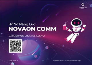 NOVAON COMM
DATA-DRIVEN CREATIVE AGENCY
COMPANY PROFILE l www.novaoncomm.com/
Hồ Sơ Năng Lực
096 792 86 86
 