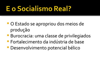 O Estado se apropriou dos meios de produção Burocracia: uma classe de privilegiados Fortalecimento da indústria de base Desenvolvimento potencial bélico 