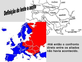 •Até então o confronto
direto entre os aliados
não havia acontecido.
 