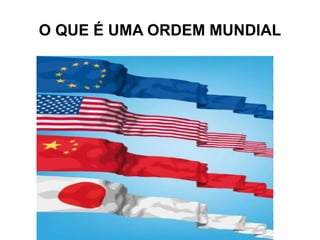 O QUE É UMA ORDEM MUNDIAL
 