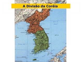 A Divisão da CoréiaA Divisão da CoréiaA Divisão da CoréiaA Divisão da Coréia
 