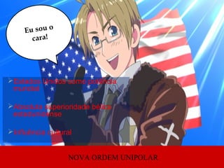 NOVA ORDEM UNIPOLAR
Estados Unidos como potência
mundial
Absoluta superioridade bélica
estadunidense
Influência cultural
Eu sou o
cara!
 