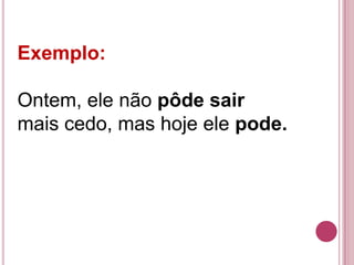 Exemplo:

Ontem, ele não pôde sair
mais cedo, mas hoje ele pode.
 