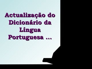 Actualização do Dicionário da Língua Portuguesa ... 