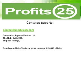 Uma Rede Publicitária
Contatos suporte:
contact@module25.com
Compania: Suporte Venture Ltd
The Hub, Suite 003,
Triq San Andrija,
San Gwann Malta Trade cadastre número: C 56318 - Malta
 
