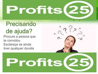 Precisando
de ajuda?
Procure a pessoa que
te convidou
Esclareça se ainda
tiver qualquer duvida
 