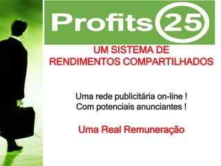 Print master
UM SISTEMA DE
RENDIMENTOS COMPARTILHADOS
Uma rede publicitária on-line !
Com potenciais anunciantes !
Uma Real Remuneração
 