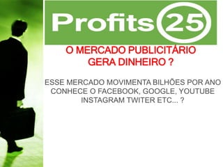 Print master
O MERCADO PUBLICITÁRIO
GERA DINHEIRO ?
ESSE MERCADO MOVIMENTA BILHÕES POR ANO
CONHECE O FACEBOOK, GOOGLE, YOUTUBE
INSTAGRAM TWITER ETC... ?
 