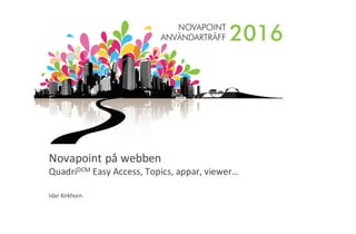 Novapoint	på	webben
QuadriDCM Easy	Access,	Topics,	appar,	viewer…
Idar	Kirkhorn
 