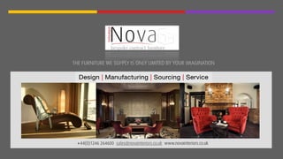 THE FURNITURE WE SUPPLY IS ONLY LIMITED BY YOUR IMAGINATION
+44(0)1246 264600 sales@novainteriors.co.uk www.novainteriors.co.uk
 