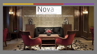 +44(0)1246 264600 sales@novainteriors.co.uk www.novainteriors.co.uk
THE FURNITURE WE SUPPLY IS ONLY LIMITED BY YOUR IMAGINATION
 