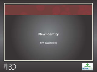 New Identity
Few Suggestions
 