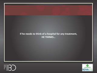 If he needs to think of a hospital for any treatment,
HE THINKS…
 