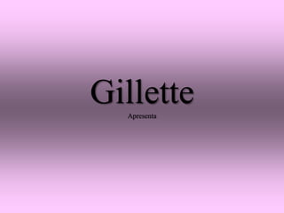 Gillette 
Apresenta 
 