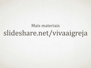 Mais materiais
slideshare.net/vivaaigreja
 