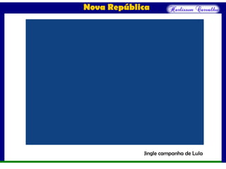 Nova República
Jingle campanha de Lula
 