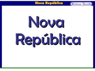 Nova República
NovaNova
RepúblicaRepública
 