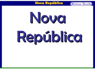 Nova República
NovaNova
RepúblicaRepública
 