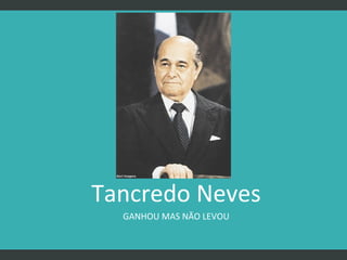 Tancredo Neves
GANHOU MAS NÃO LEVOU

 