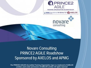 www.novareconsulting.com
The PRINCE2 AGILE® Accredited Training Organization logo is a trademark of AXELOS
Limited, used under permission of AXELOS Limited. All rights reserved
Novare Consulting
PRINCE2 AGILE Roadshow
Sponsored by AXELOS and APMG
 