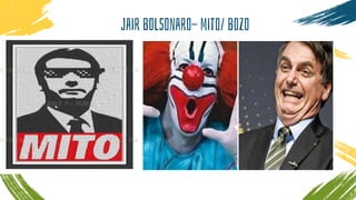 Jair bolsonaro- mito/ bozo
 