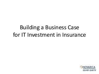Building a Business Case 
for IT Investment in Insurance 
QUICK QUOTE 
 