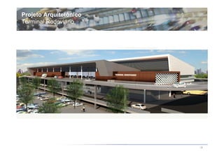 Projeto Arquitetônico
Terminal Rodoviário




                        18
 