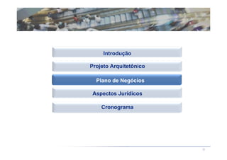 Introdução

Projeto Arquitetônico

 Plano de Negócios
  Plano de Negócios

 Aspectos Jurídicos

    Cronograma




                        21
 