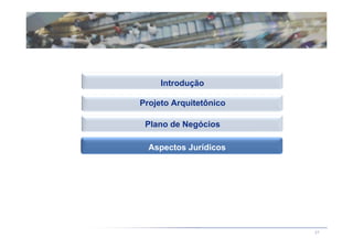 Introdução

Projeto Arquitetônico

 Plano de Negócios

 Aspectos jurídicos
  Aspectos Jurídicos




                        27
 
