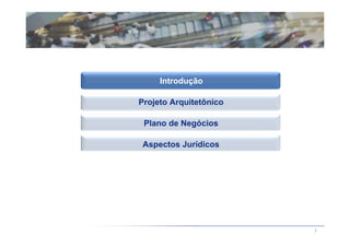 Introdução

Projeto Arquitetônico

 Plano de Negócios

 Aspectos Jurídicos




                        3
 