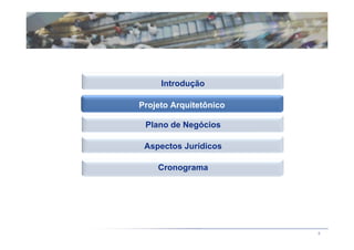 Introdução

Projeto Arquitetônico
Projeto Arquitetônico

 Plano de Negócios

 Aspectos Jurídicos

    Cronograma




                        8
 