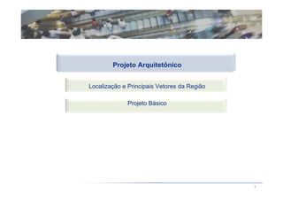 Projeto Arquitetônico


Localização e Principais Vetores da Região

             Projeto Básico




                                             9
 