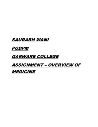 SAURABH WANI 
PGDPM 
GARWARE COLLEGE 
ASSIGNMENT – OVERVIEW OF 
MEDICINE 
 
