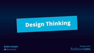 Robin Hooijer
@rwhooijer!
Design Thinking
 