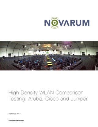 High Density WLAN Comparison
Testing: Aruba, Cisco and Juniper
September 2013
Copyright 2013 Novarum Inc. 	
 