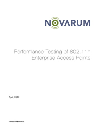 Performance Testing of 802.11n
                Enterprise Access Points




April, 2012




Copyright 2012 Novarum Inc.   	
 
