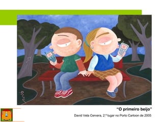 “ O primeiro beijo” David Vela Cervera, 2.º lugar no Porto Cartoon de 2005  Que alunos temos na escola? 